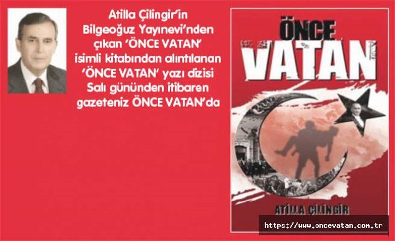 ATİLLA ÇİLİNGİR’den muhteşem yazı dizisi: ÖNCE VATAN